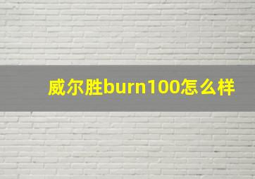 威尔胜burn100怎么样