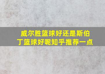 威尔胜篮球好还是斯伯丁篮球好呢知乎推荐一点