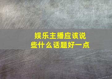 娱乐主播应该说些什么话题好一点