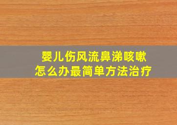 婴儿伤风流鼻涕咳嗽怎么办最简单方法治疗