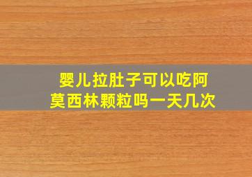 婴儿拉肚子可以吃阿莫西林颗粒吗一天几次