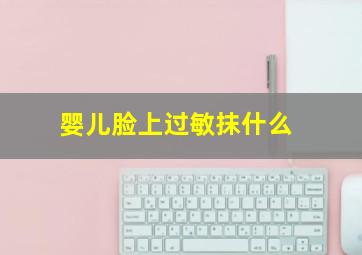 婴儿脸上过敏抹什么