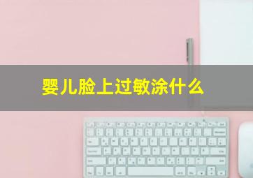 婴儿脸上过敏涂什么