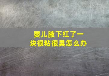 婴儿腋下红了一块很粘很臭怎么办