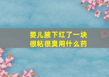 婴儿腋下红了一块很粘很臭用什么药