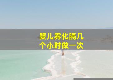 婴儿雾化隔几个小时做一次