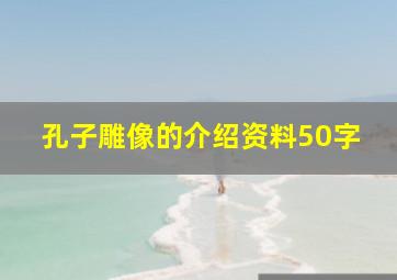 孔子雕像的介绍资料50字