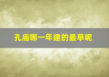 孔庙哪一年建的最早呢