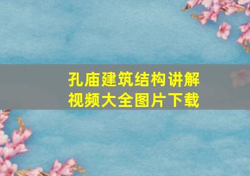 孔庙建筑结构讲解视频大全图片下载