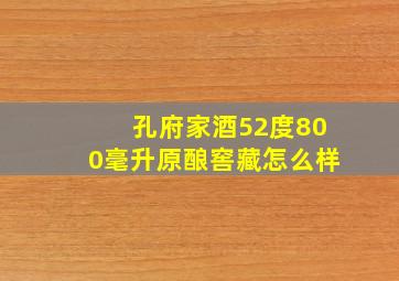 孔府家酒52度800毫升原酿窖藏怎么样