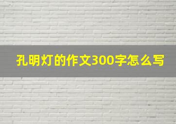 孔明灯的作文300字怎么写