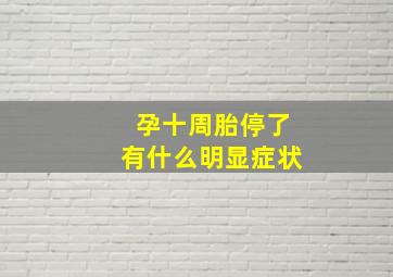 孕十周胎停了有什么明显症状