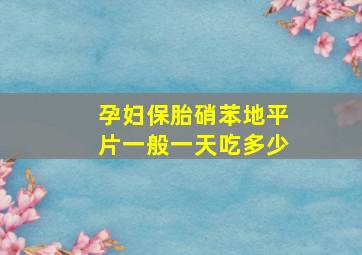 孕妇保胎硝苯地平片一般一天吃多少