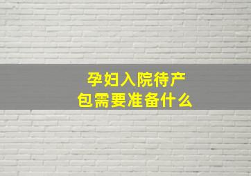 孕妇入院待产包需要准备什么