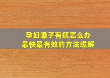 孕妇嗓子有痰怎么办最快最有效的方法缓解