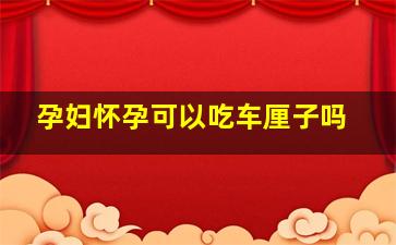 孕妇怀孕可以吃车厘子吗