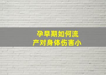 孕早期如何流产对身体伤害小