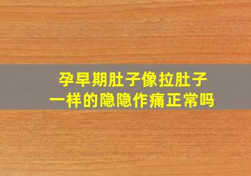 孕早期肚子像拉肚子一样的隐隐作痛正常吗