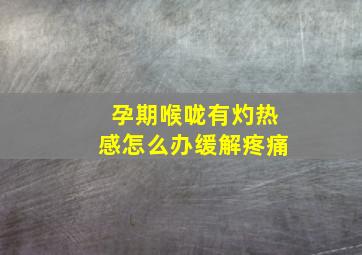 孕期喉咙有灼热感怎么办缓解疼痛