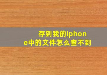 存到我的iphone中的文件怎么查不到