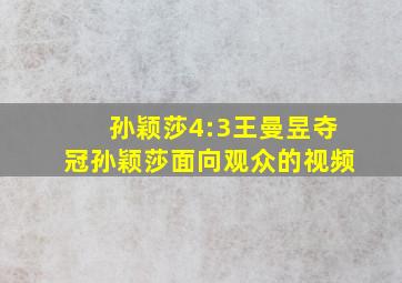 孙颖莎4:3王曼昱夺冠孙颖莎面向观众的视频