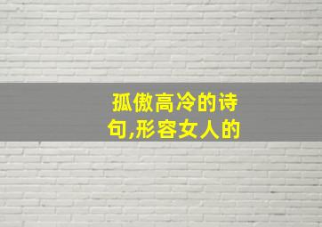 孤傲高冷的诗句,形容女人的