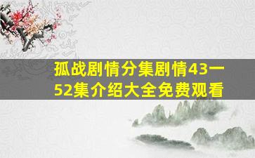 孤战剧情分集剧情43一52集介绍大全免费观看