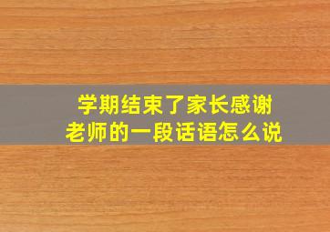 学期结束了家长感谢老师的一段话语怎么说