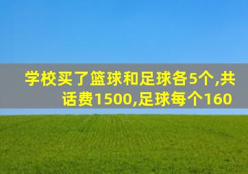 学校买了篮球和足球各5个,共话费1500,足球每个160