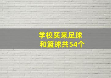 学校买来足球和篮球共54个