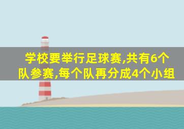 学校要举行足球赛,共有6个队参赛,每个队再分成4个小组