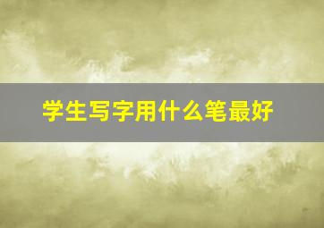 学生写字用什么笔最好