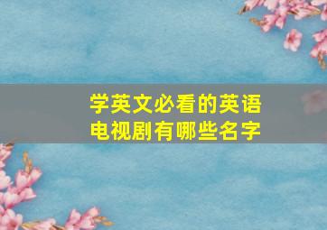 学英文必看的英语电视剧有哪些名字