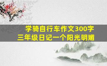 学骑自行车作文300字三年级日记一个阳光明媚