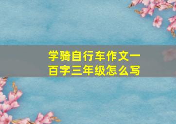 学骑自行车作文一百字三年级怎么写