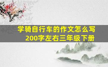 学骑自行车的作文怎么写200字左右三年级下册