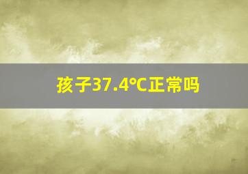 孩子37.4℃正常吗