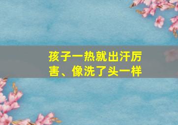 孩子一热就出汗厉害、像洗了头一样