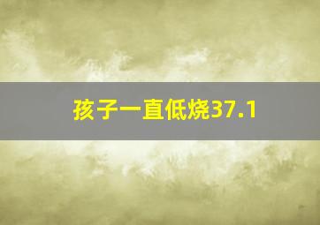 孩子一直低烧37.1