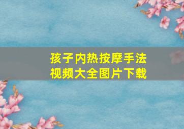 孩子内热按摩手法视频大全图片下载