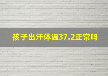 孩子出汗体温37.2正常吗