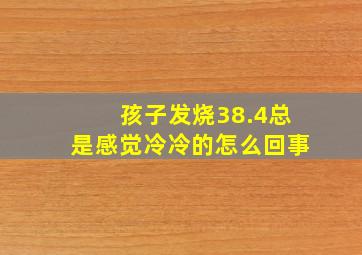 孩子发烧38.4总是感觉冷冷的怎么回事