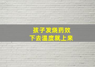 孩子发烧药效下去温度就上来