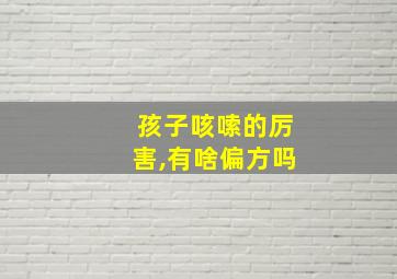 孩子咳嗦的厉害,有啥偏方吗