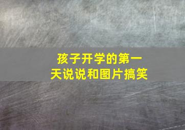 孩子开学的第一天说说和图片搞笑