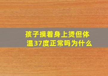 孩子摸着身上烫但体温37度正常吗为什么