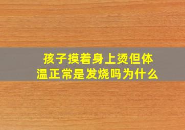 孩子摸着身上烫但体温正常是发烧吗为什么