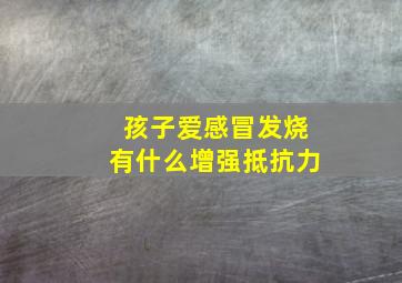 孩子爱感冒发烧有什么增强抵抗力