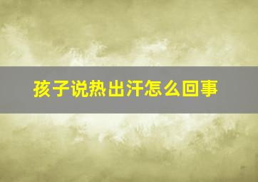 孩子说热出汗怎么回事