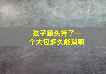 孩子额头摔了一个大包多久能消啊